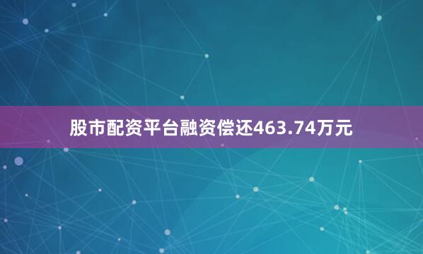 股市配资平台融资偿还463.74万元