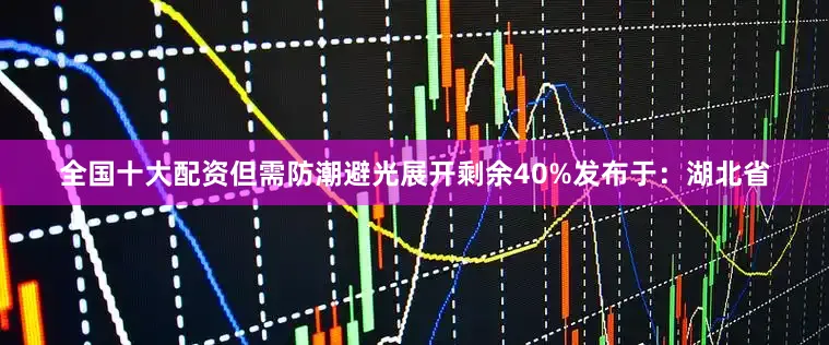 全国十大配资但需防潮避光展开剩余40%发布于：湖北省
